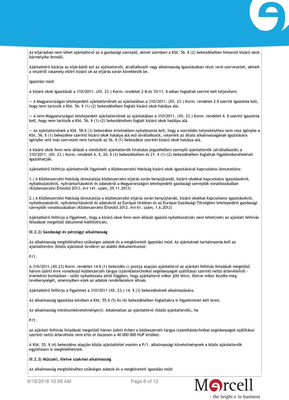 Igazolási mód: A kizáró okok igazolását a 310/2011. (XII. 23.) Korm. rendelet 2-8.és 10-11. -aiban foglaltak szerint kell teljesíteni.