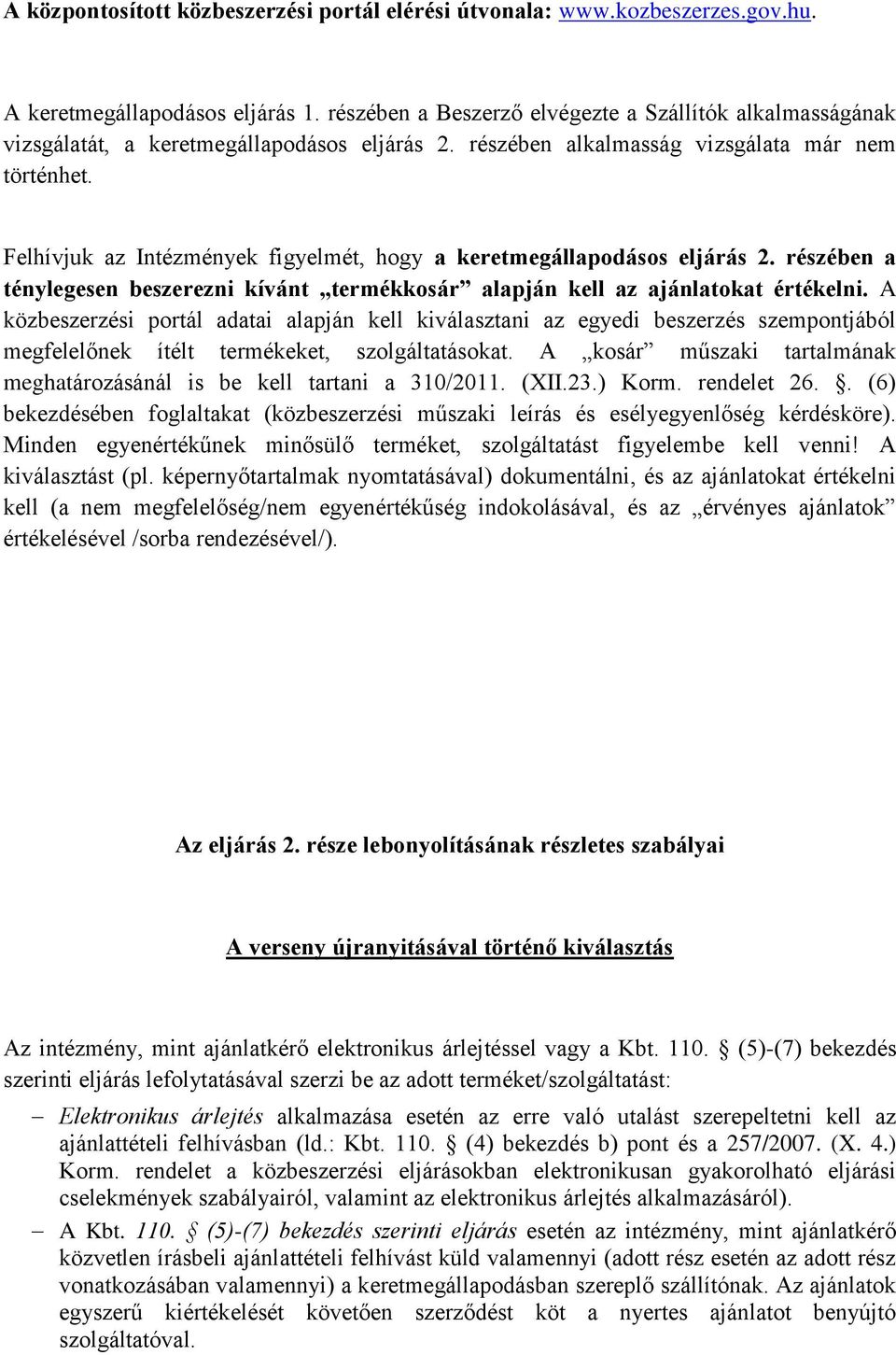 Felhívjuk az Intézmények figyelmét, hogy a keretmegállapodásos eljárás 2. részében a ténylegesen beszerezni kívánt termékkosár alapján kell az ajánlatokat értékelni.