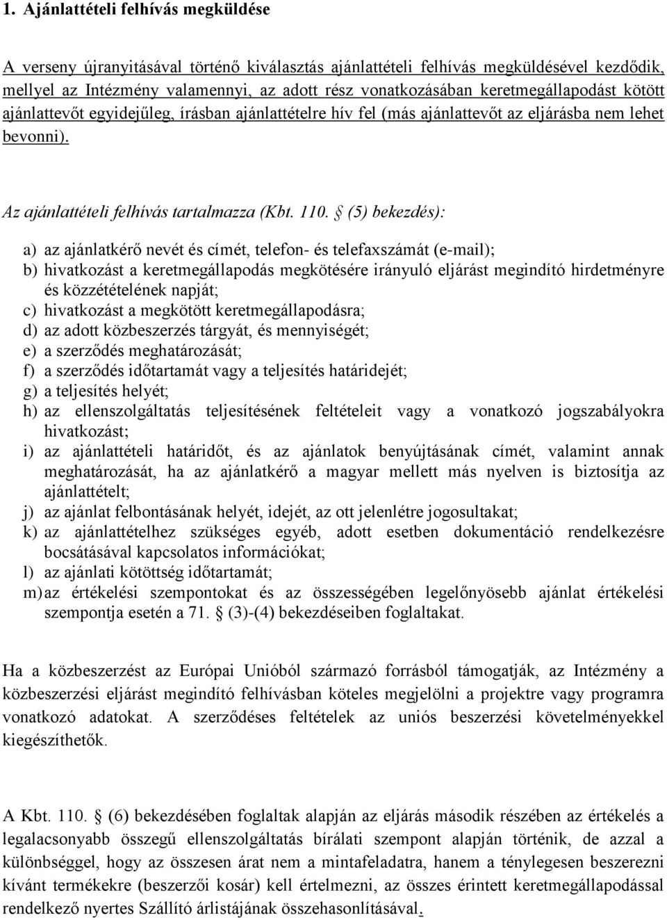 (5) bekezdés): a) az ajánlatkérő nevét és címét, telefon- és telefaxszámát (e-mail); b) hivatkozást a keretmegállapodás megkötésére irányuló eljárást megindító hirdetményre és közzétételének napját;