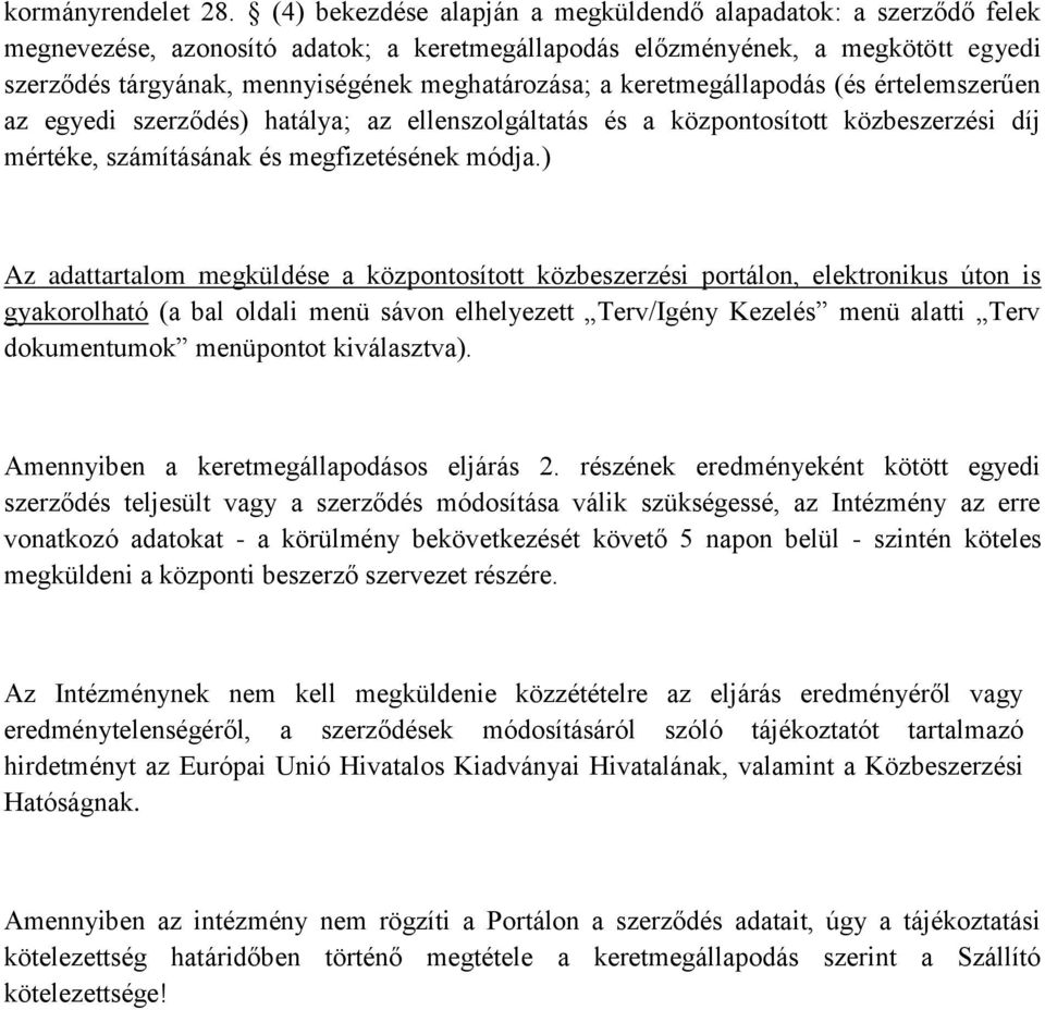 a keretmegállapodás (és értelemszerűen az egyedi szerződés) hatálya; az ellenszolgáltatás és a központosított közbeszerzési díj mértéke, számításának és megfizetésének módja.