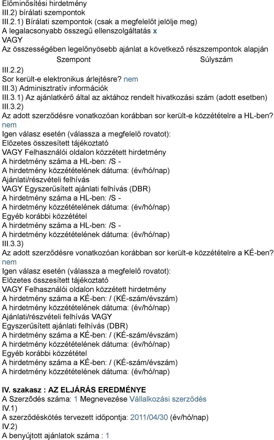 1) Bírálati szempontok (csak a megfelelőt jelölje meg) A legalacsonyabb összegű ellenszolgáltatás x VAGY Az összességében legelőnyösebb ajánlat a következő részszempontok alapján Szempont Súlyszám