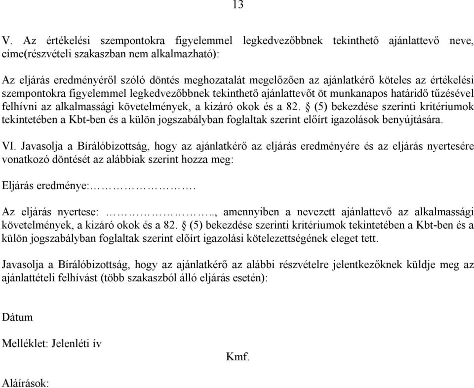 (5) bekezdése szerinti kritériumok tekintetében a Kbt-ben és a külön jogszabályban foglaltak szerint előírt igazolások benyújtására. VI.