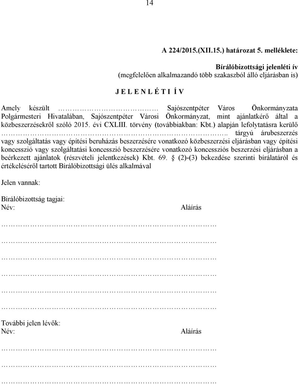 Hivatalában, Sajószentpéter Városi Önkormányzat, mint ajánlatkérő által a közbeszerzésekről szóló 2015. évi CXLIII. törvény (továbbiakban: Kbt.) alapján lefolytatásra kerülő.