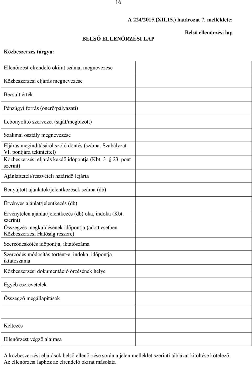 (önerő/pályázati) Lebonyolító szervezet (saját/megbízott) Szakmai osztály megnevezése Eljárás megindításáról szóló döntés (száma: Szabályzat VI.