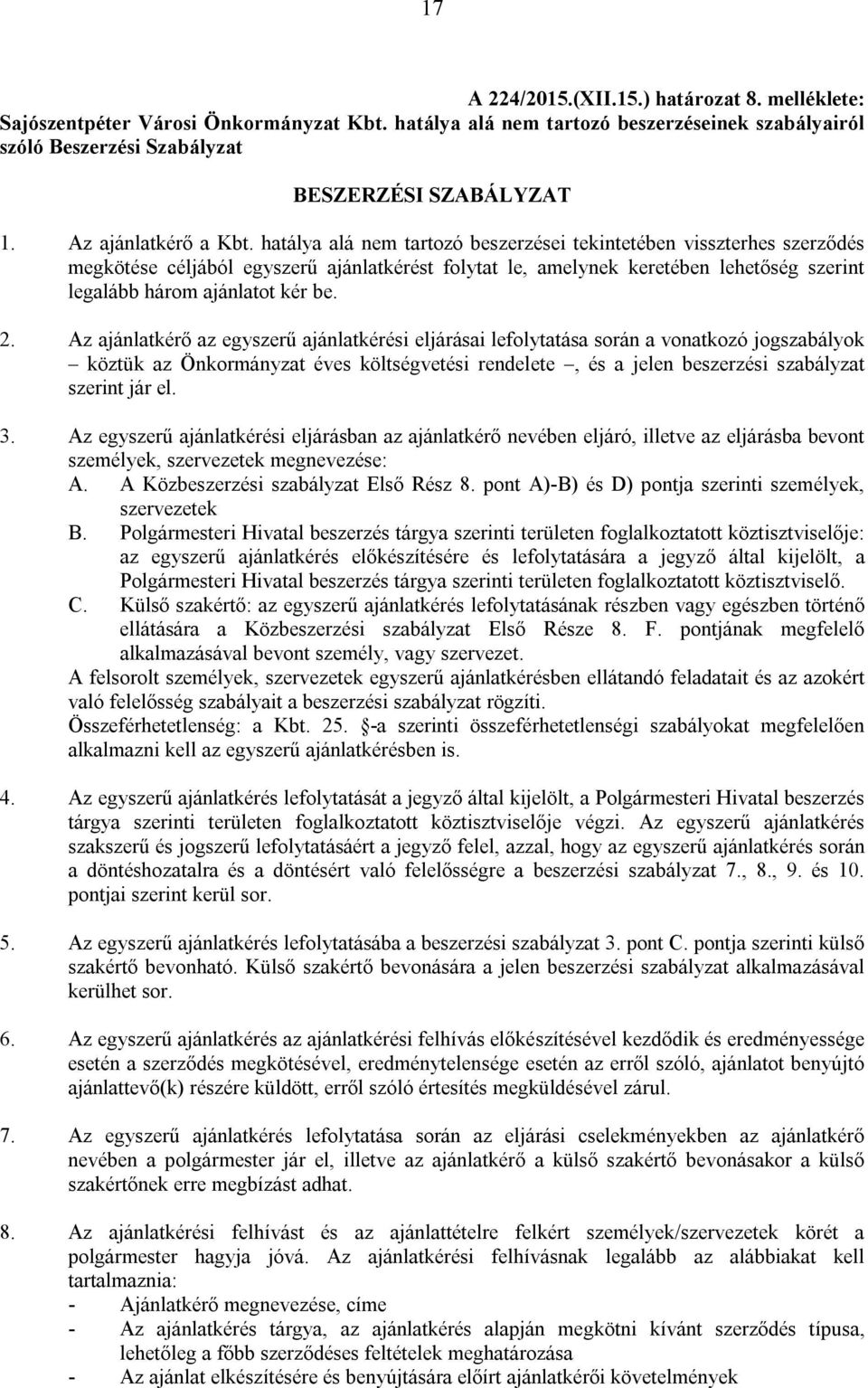 hatálya alá nem tartozó beszerzései tekintetében visszterhes szerződés megkötése céljából egyszerű ajánlatkérést folytat le, amelynek keretében lehetőség szerint legalább három ajánlatot kér be. 2.