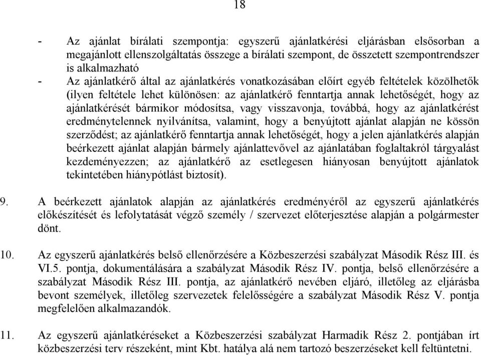 módosítsa, vagy visszavonja, továbbá, hogy az ajánlatkérést eredménytelennek nyilvánítsa, valamint, hogy a benyújtott ajánlat alapján ne kössön szerződést; az ajánlatkérő fenntartja annak