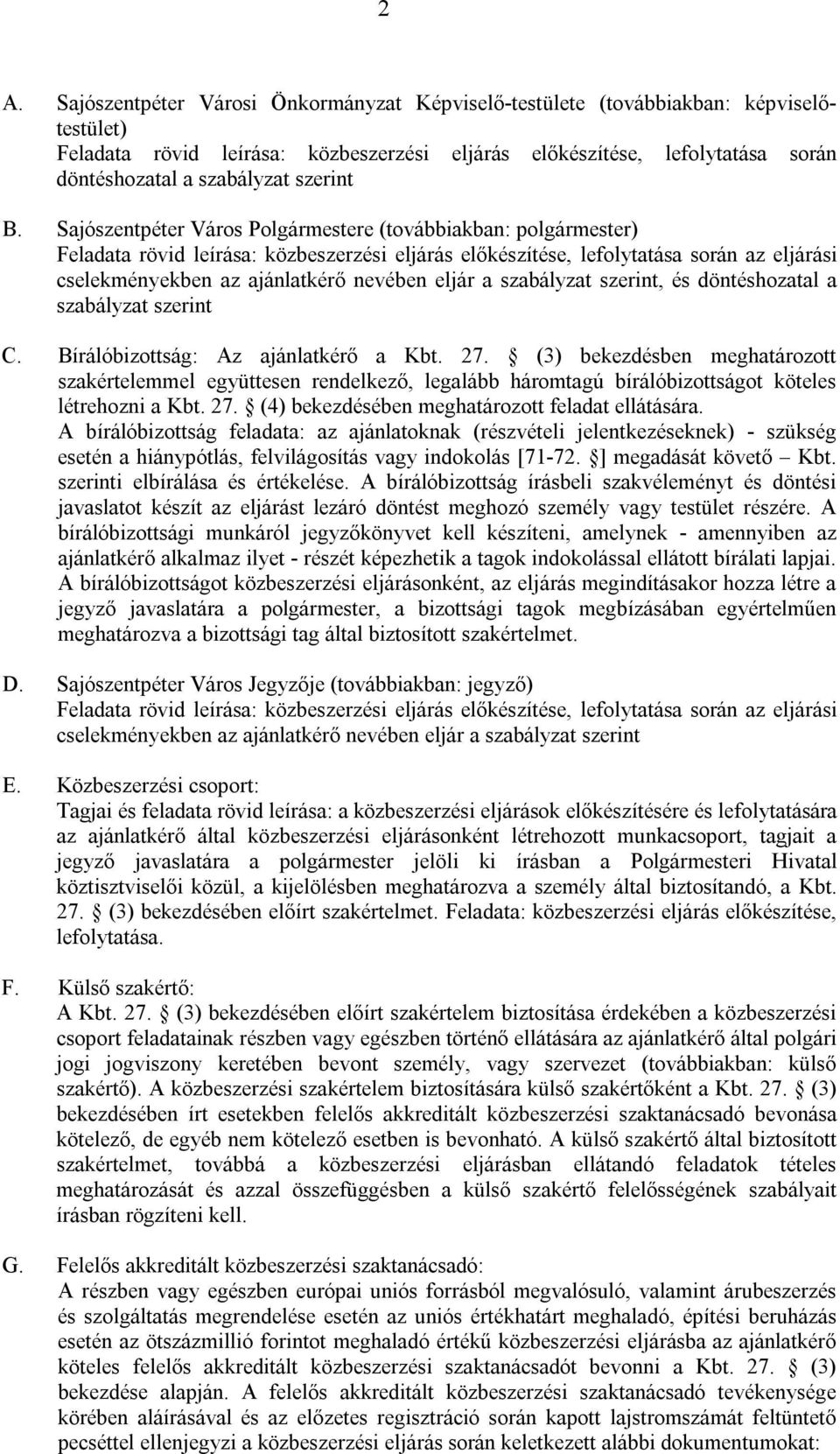 Sajószentpéter Város Polgármestere (továbbiakban: polgármester) Feladata rövid leírása: közbeszerzési eljárás előkészítése, lefolytatása során az eljárási cselekményekben az ajánlatkérő nevében eljár