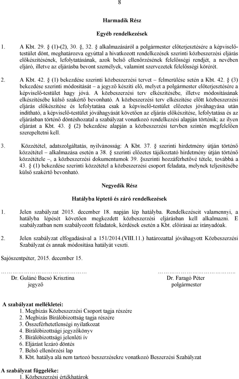 ellenőrzésének felelősségi rendjét, a nevében eljáró, illetve az eljárásba bevont személyek, valamint szervezetek felelősségi körérét. 2. A Kbt. 42.