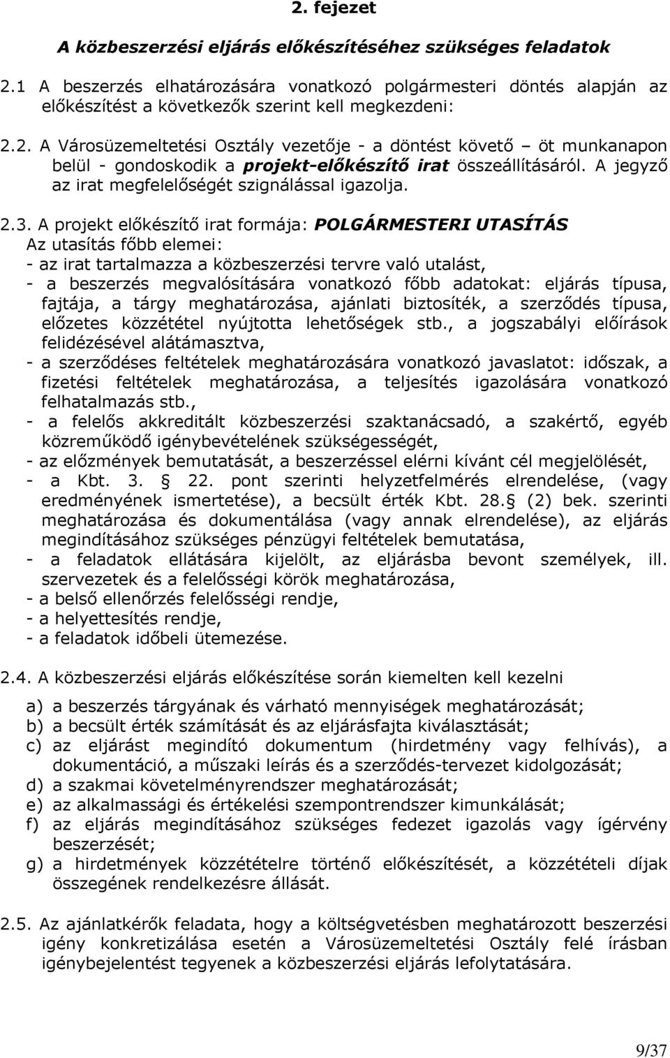 A projekt előkészítő irat formája: POLGÁRMESTERI UTASÍTÁS Az utasítás főbb elemei: - az irat tartalmazza a közbeszerzési tervre való utalást, - a beszerzés megvalósítására vonatkozó főbb adatokat: