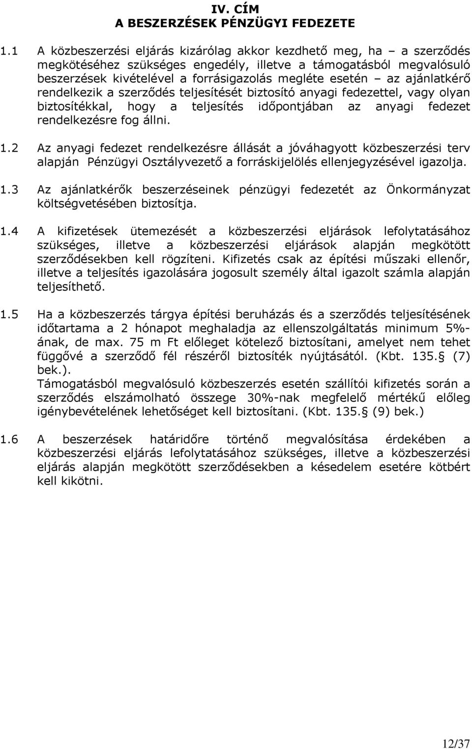 ajánlatkérő rendelkezik a szerződés teljesítését biztosító anyagi fedezettel, vagy olyan biztosítékkal, hogy a teljesítés időpontjában az anyagi fedezet rendelkezésre fog állni. 1.