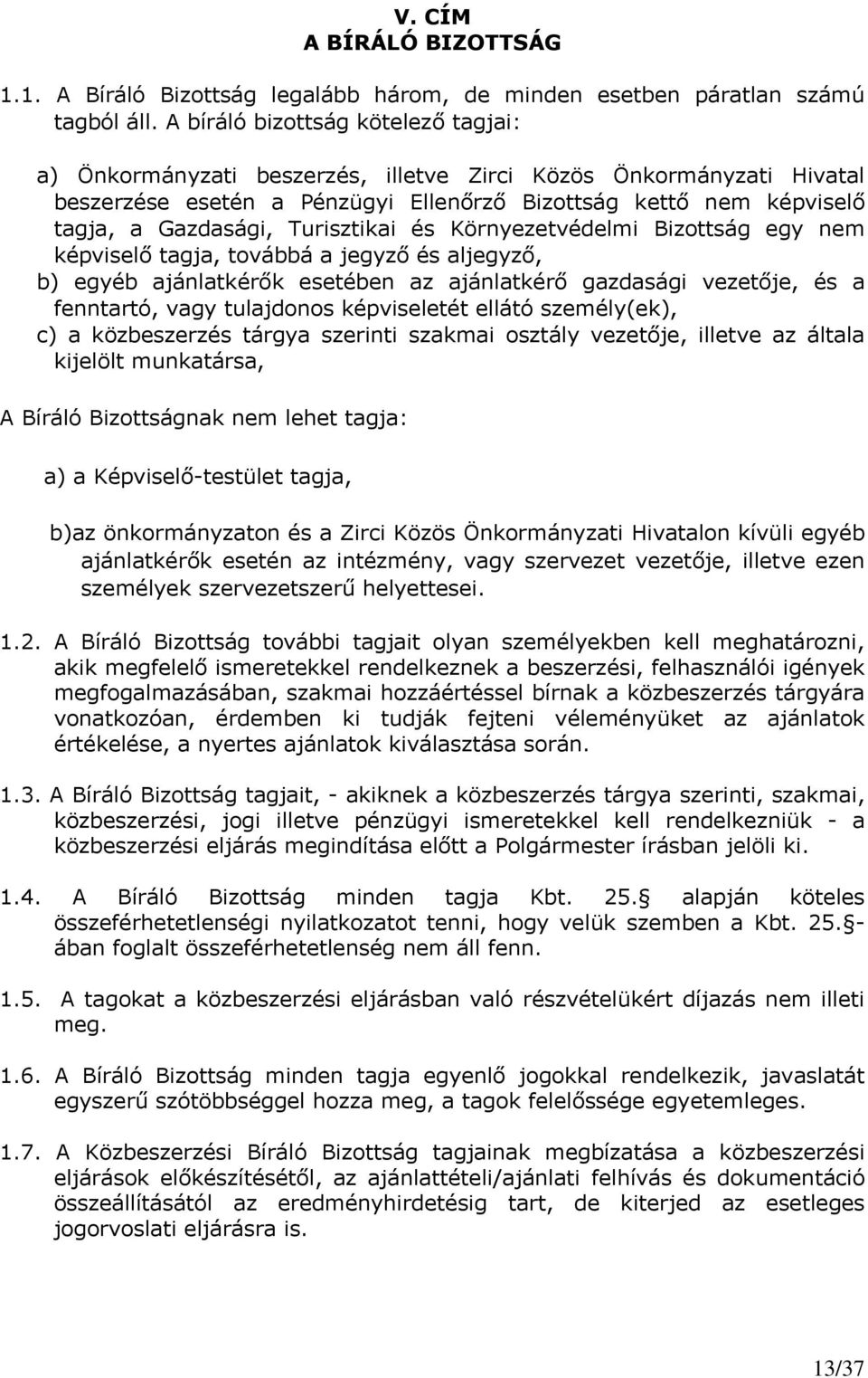 Turisztikai és Környezetvédelmi Bizottság egy nem képviselő tagja, továbbá a jegyző és aljegyző, b) egyéb ajánlatkérők esetében az ajánlatkérő gazdasági vezetője, és a fenntartó, vagy tulajdonos