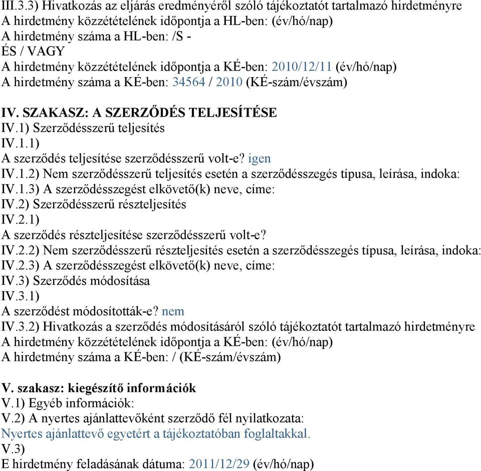 közzétételének idıpontja a KÉ-ben: 2010/12/11 (év/hó/nap) A hirdetmény száma a KÉ-ben: 34564 / 2010 (KÉ-szám/évszám) IV. SZAKASZ: A SZERZİDÉS TELJESÍTÉSE IV.1) Szerzıdésszerő teljesítés IV.1.1) A szerzıdés teljesítése szerzıdésszerő volt-e?