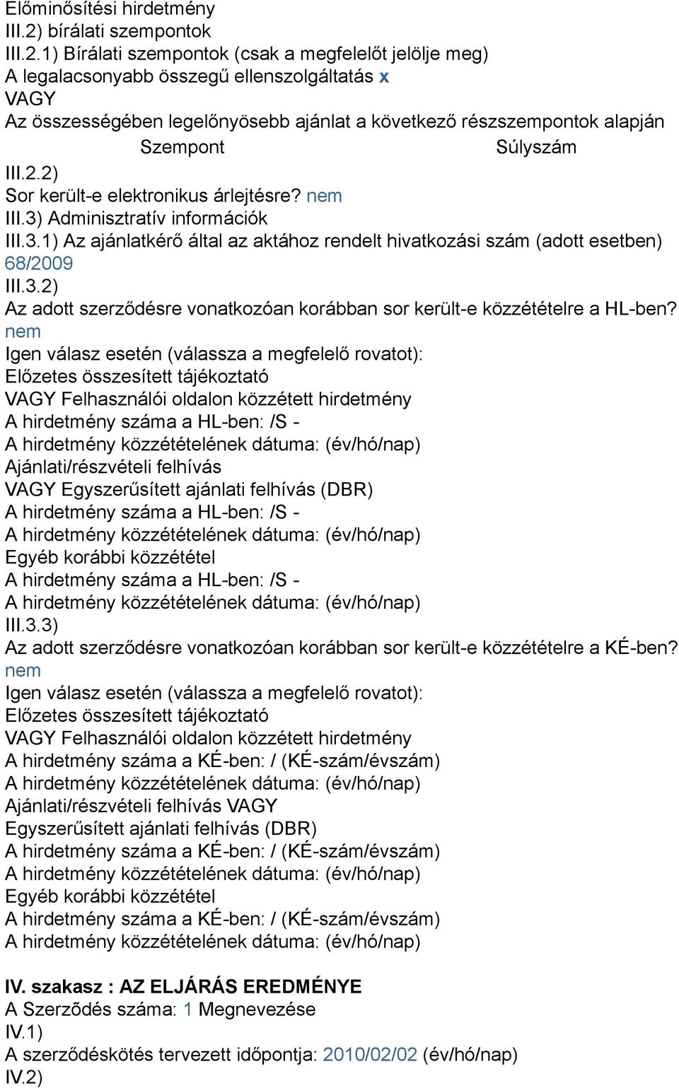 1) Bírálati szempontok (csak a megfelelőt jelölje meg) A legalacsonyabb összegű ellenszolgáltatás x VAGY Az összességében legelőnyösebb ajánlat a következő részszempontok alapján Szempont Súlyszám