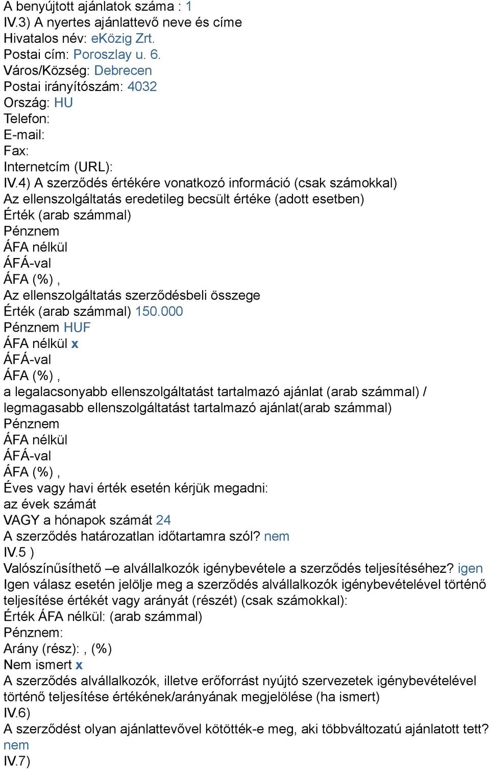 4) A szerződés értékére vonatkozó információ (csak számokkal) Az ellenszolgáltatás eredetileg becsült értéke (adott esetben) Érték (arab számmal) Pénznem ÁFA nélkül Az ellenszolgáltatás szerződésbeli