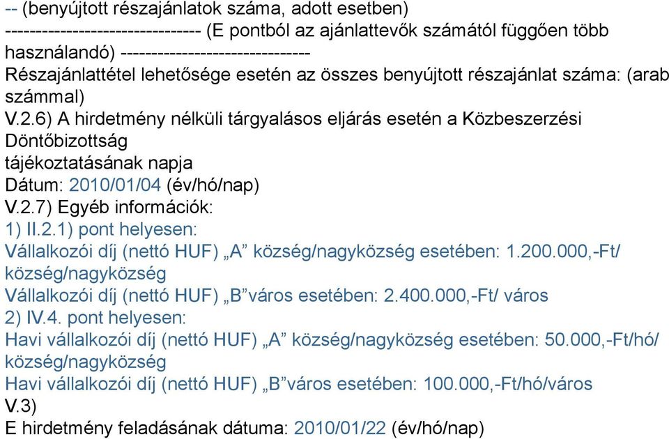 6) A hirdetmény nélküli tárgyalásos eljárás esetén a Közbeszerzési Döntőbizottság tájékoztatásának napja Dátum: 2010/01/04 (év/hó/nap) V.2.7) Egyéb információk: 1) II.2.1) pont helyesen: Vállalkozói díj (nettó HUF) A község/nagyközség esetében: 1.