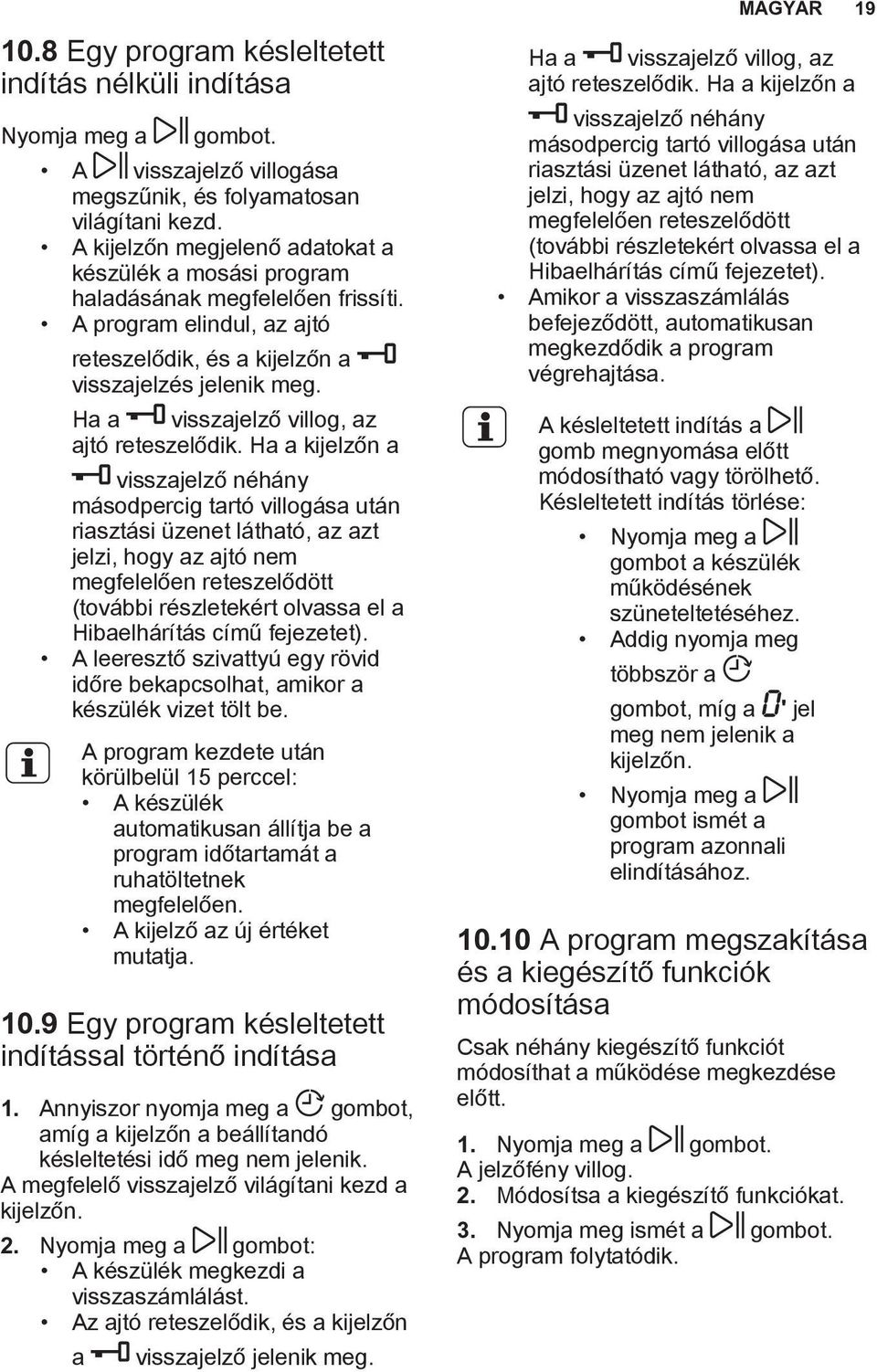 Ha a visszajelző villog, az ajtó reteszelődik.