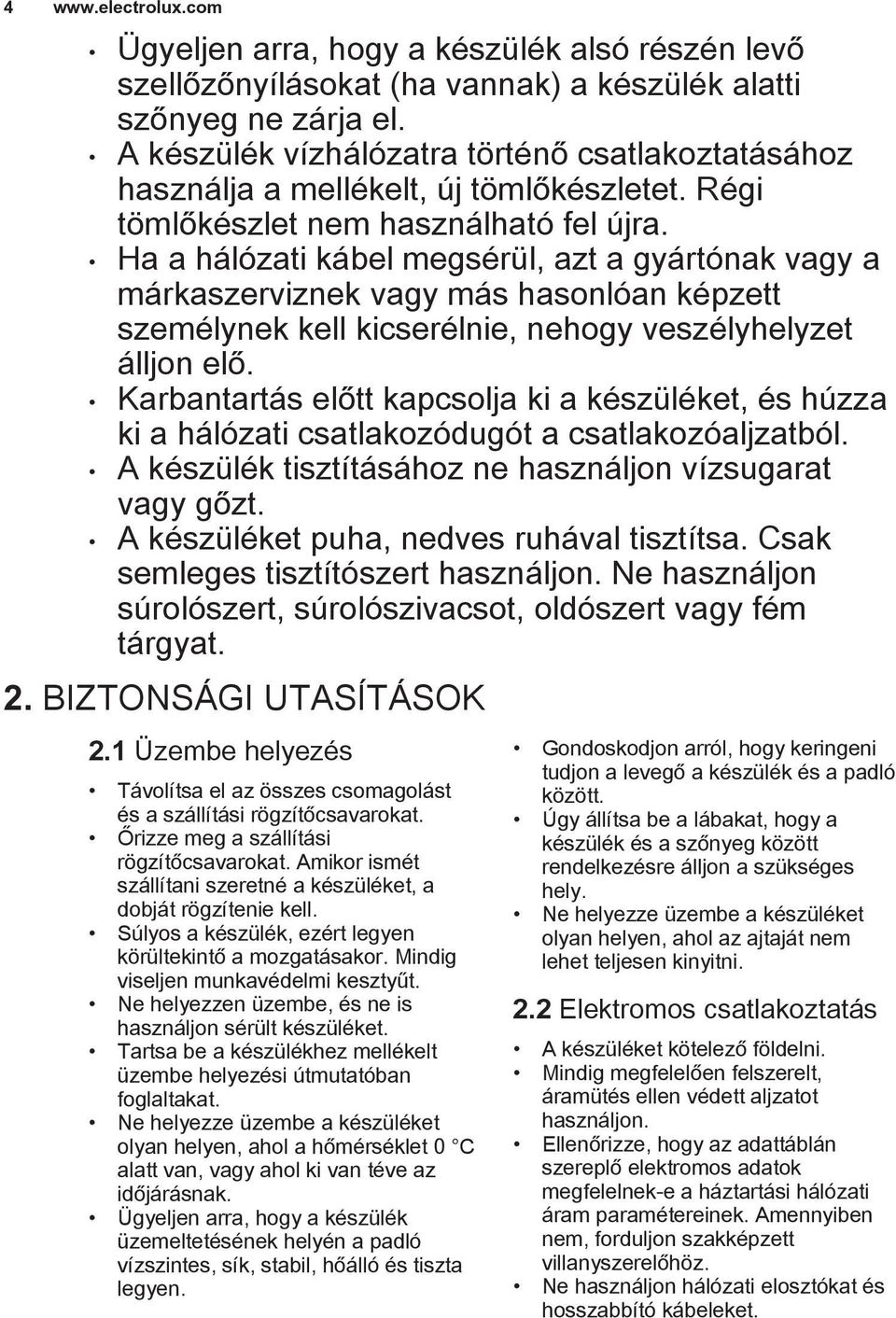 Ha a hálózati kábel megsérül, azt a gyártónak vagy a márkaszerviznek vagy más hasonlóan képzett személynek kell kicserélnie, nehogy veszélyhelyzet álljon elő.