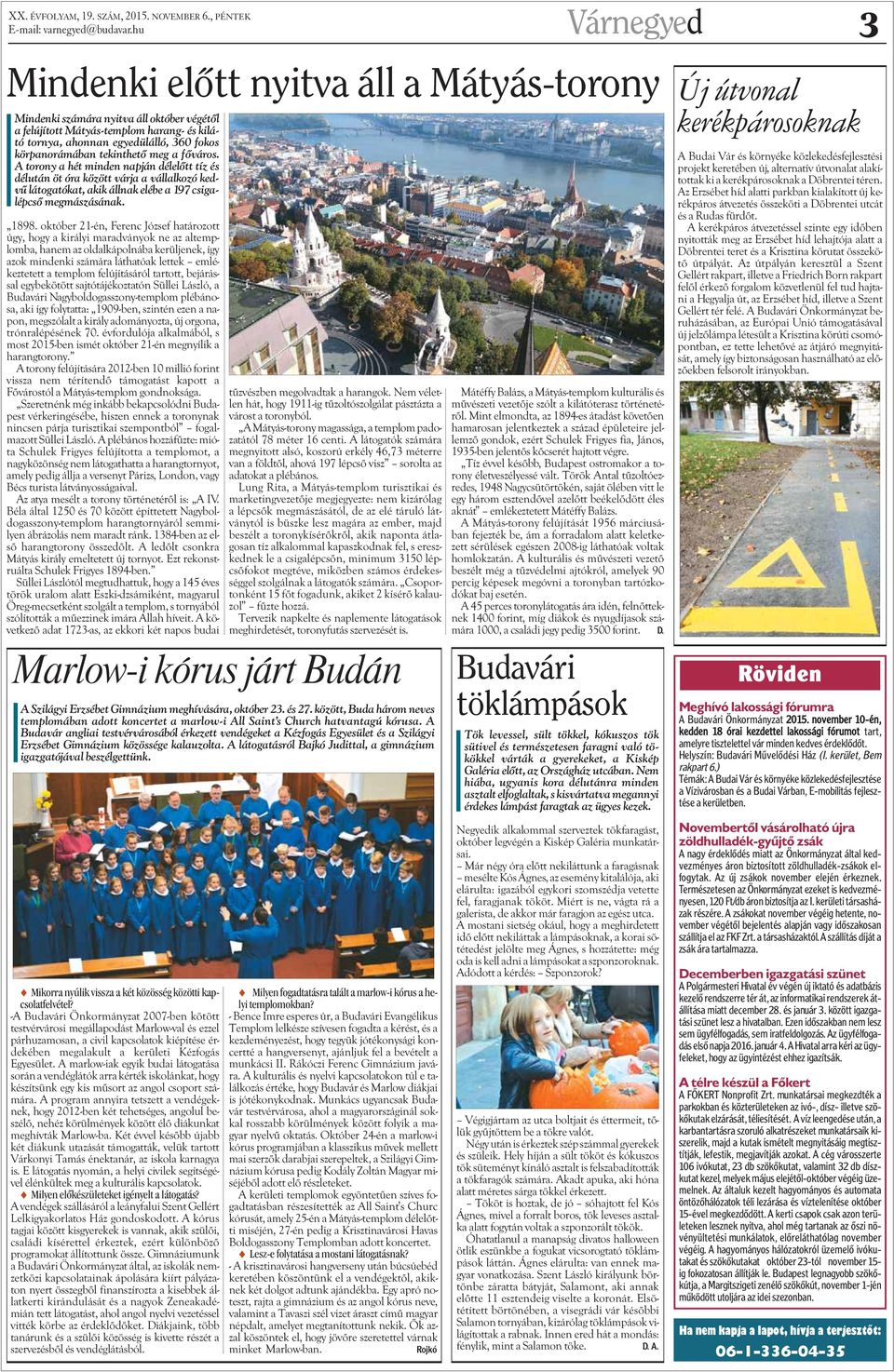 körpanorámában tekinthetõ meg a fõváros. A torony a hét minden napján délelõtt tíz és délután öt óra között várja a vállalkozó kedvû látogatókat, akik állnak elébe a 197 csigalépcsõ megmászásának.