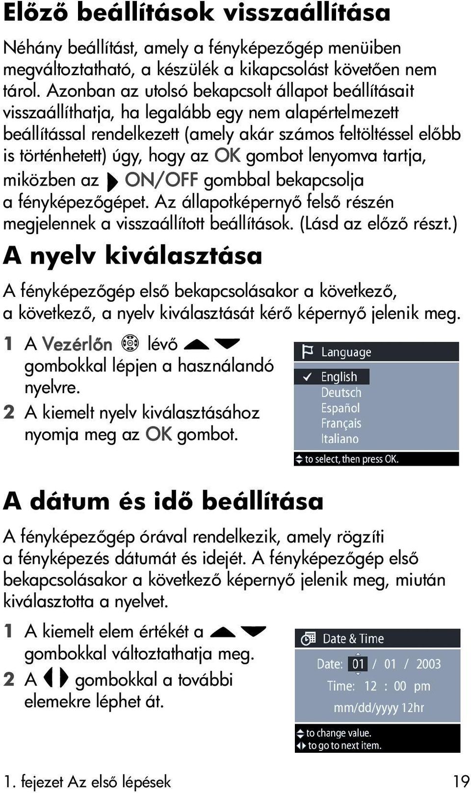 OK gombot lenyomva tartja, miközben az ON/OFF gombbal bekapcsolja a fényképez gépet. Az állapotképerny fels részén megjelennek a visszaállított beállítások. (Lásd az el z részt.