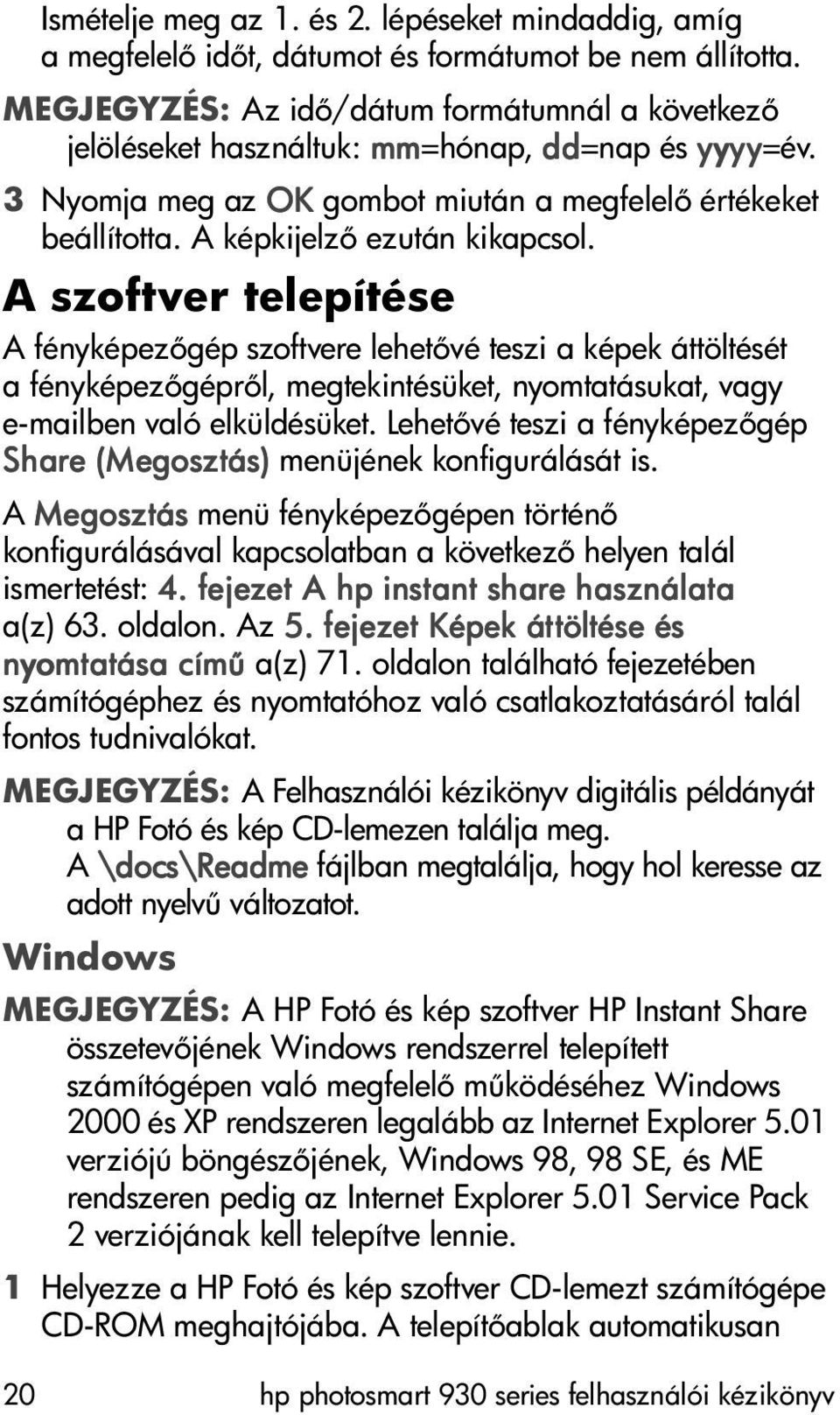 A szoftver telepítése A fényképez gép szoftvere lehet vé teszi a képek áttöltését a fényképez gépr l, megtekintésüket, nyomtatásukat, vagy e-mailben való elküldésüket.