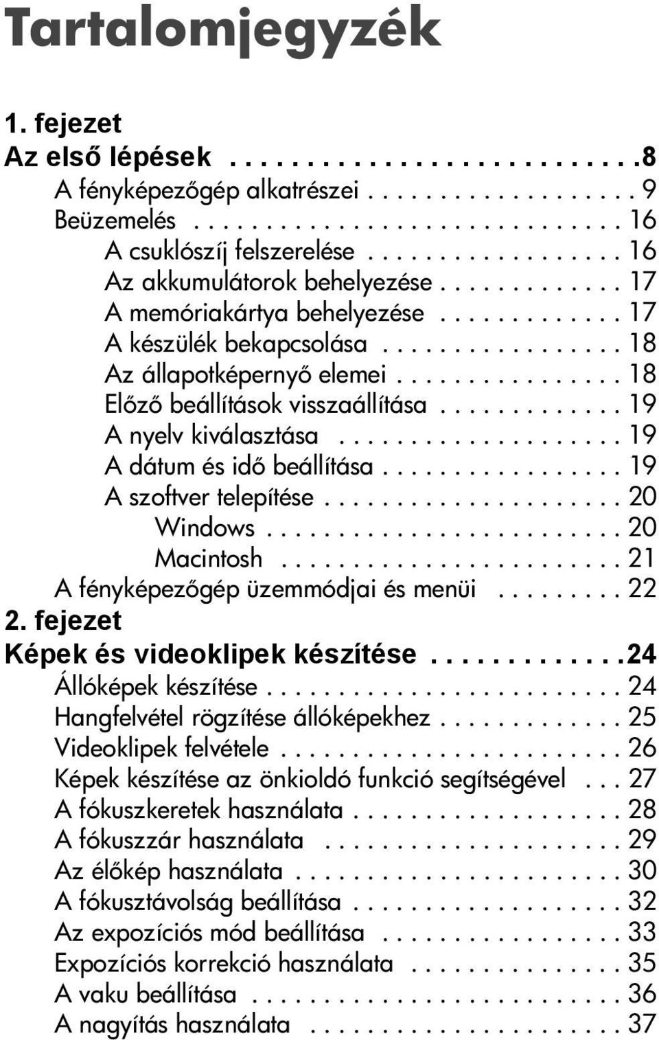 ............... 18 El z beállítások visszaállítása............. 19 A nyelv kiválasztása.................... 19 A dátum és id beállítása................. 19 A szoftver telepítése..................... 20 Windows.