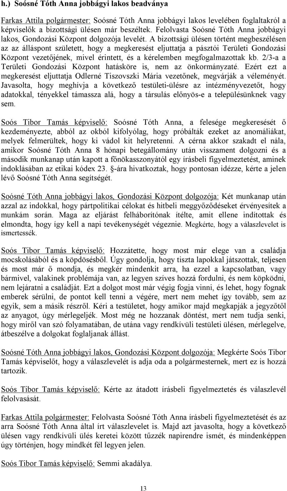 A bizottsági ülésen történt megbeszélésen az az álláspont született, hogy a megkeresést eljuttatja a pásztói Területi Gondozási Központ vezetőjének, mivel érintett, és a kérelemben megfogalmazottak