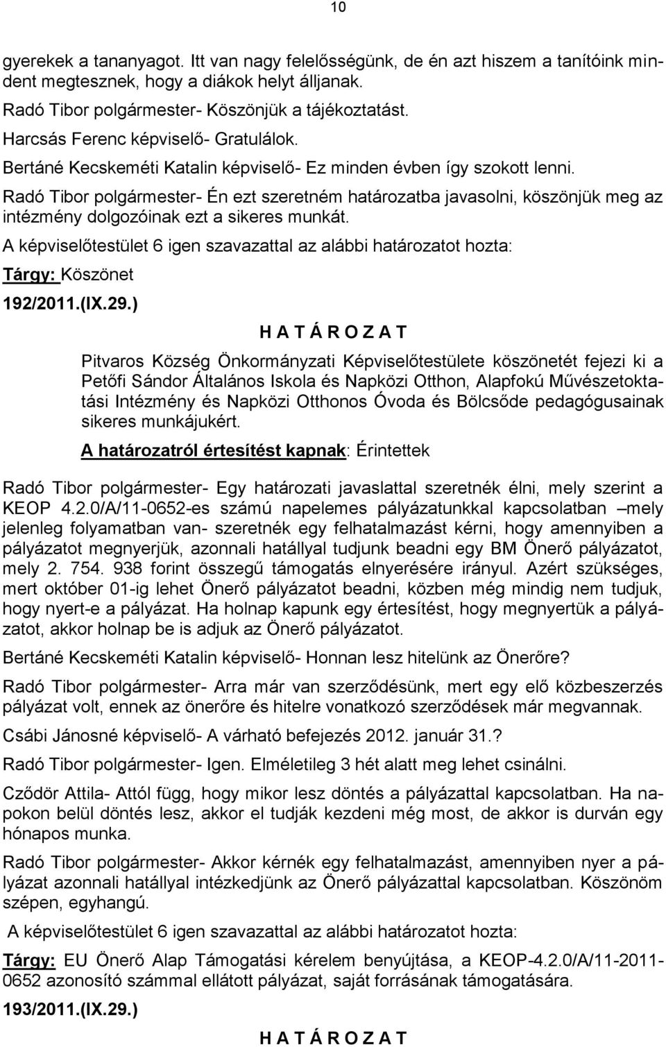 Radó Tibor polgármester- Én ezt szeretném határozatba javasolni, köszönjük meg az intézmény dolgozóinak ezt a sikeres munkát. Tárgy: Köszönet 192/2011.(IX.29.