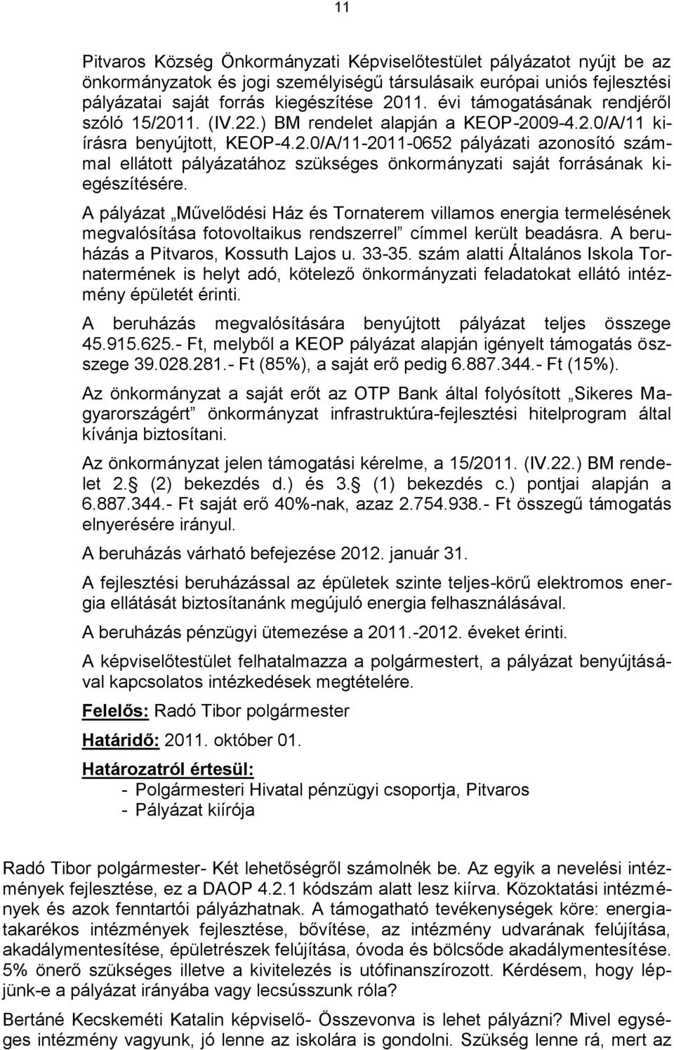 A pályázat Művelődési Ház és Tornaterem villamos energia termelésének megvalósítása fotovoltaikus rendszerrel címmel került beadásra. A beruházás a Pitvaros, Kossuth Lajos u. 33-35.