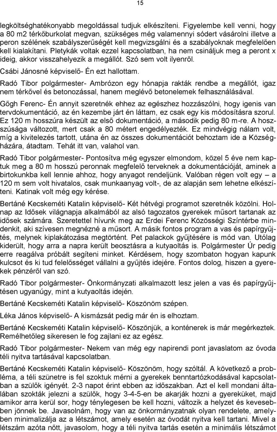 kialakítani. Pletykák voltak ezzel kapcsolatban, ha nem csináljuk meg a peront x ideig, akkor visszahelyezik a megállót. Szó sem volt ilyenről. Csábi Jánosné képviselő- Én ezt hallottam.