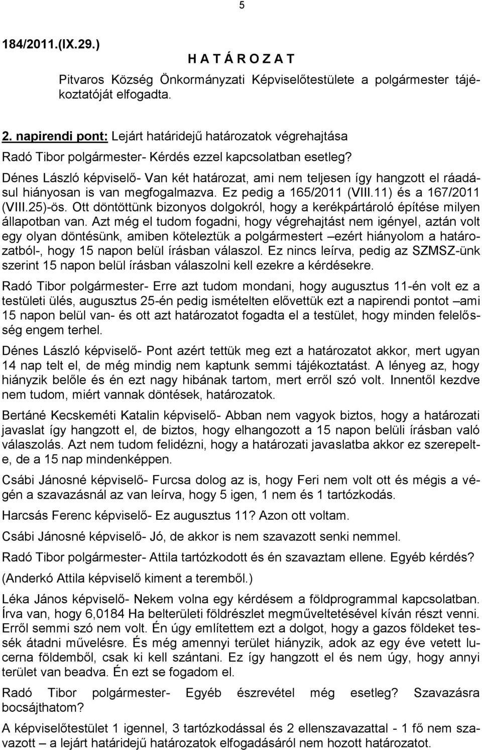 Dénes László képviselő- Van két határozat, ami nem teljesen így hangzott el ráadásul hiányosan is van megfogalmazva. Ez pedig a 165/2011 (VIII.11) és a 167/2011 (VIII.25)-ös.