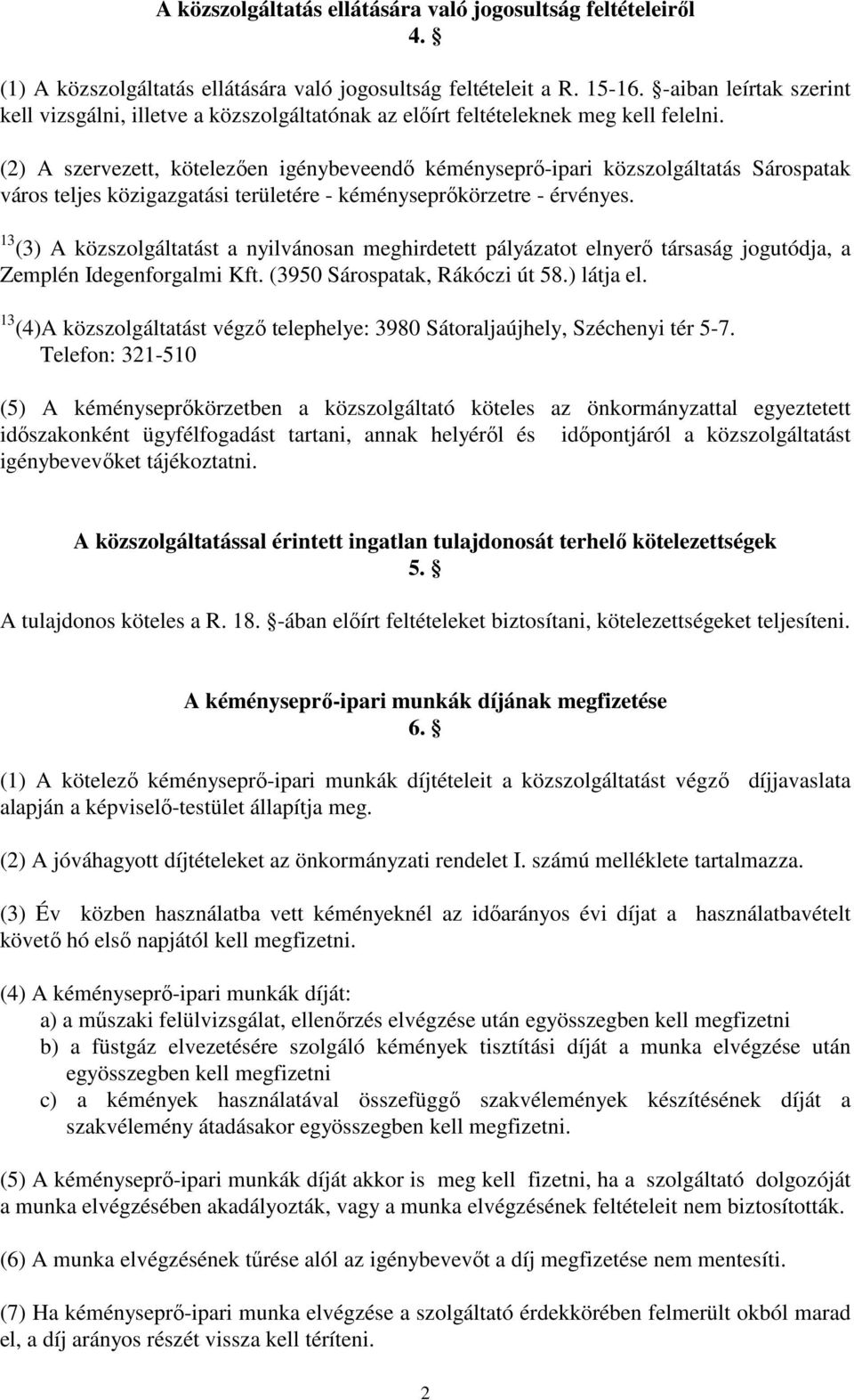 (2) A szervezett, kötelezıen igénybeveendı kéményseprı-ipari közszolgáltatás Sárospatak város teljes közigazgatási területére - kéményseprıkörzetre - érvényes.