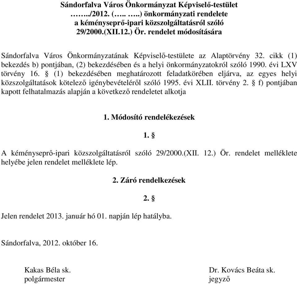 évi LXV törvény 16. (1) bekezdésében meghatározott feladatkörében eljárva, az egyes helyi közszolgáltatások kötelezı igénybevételérıl szóló 1995. évi XLII. törvény 2.