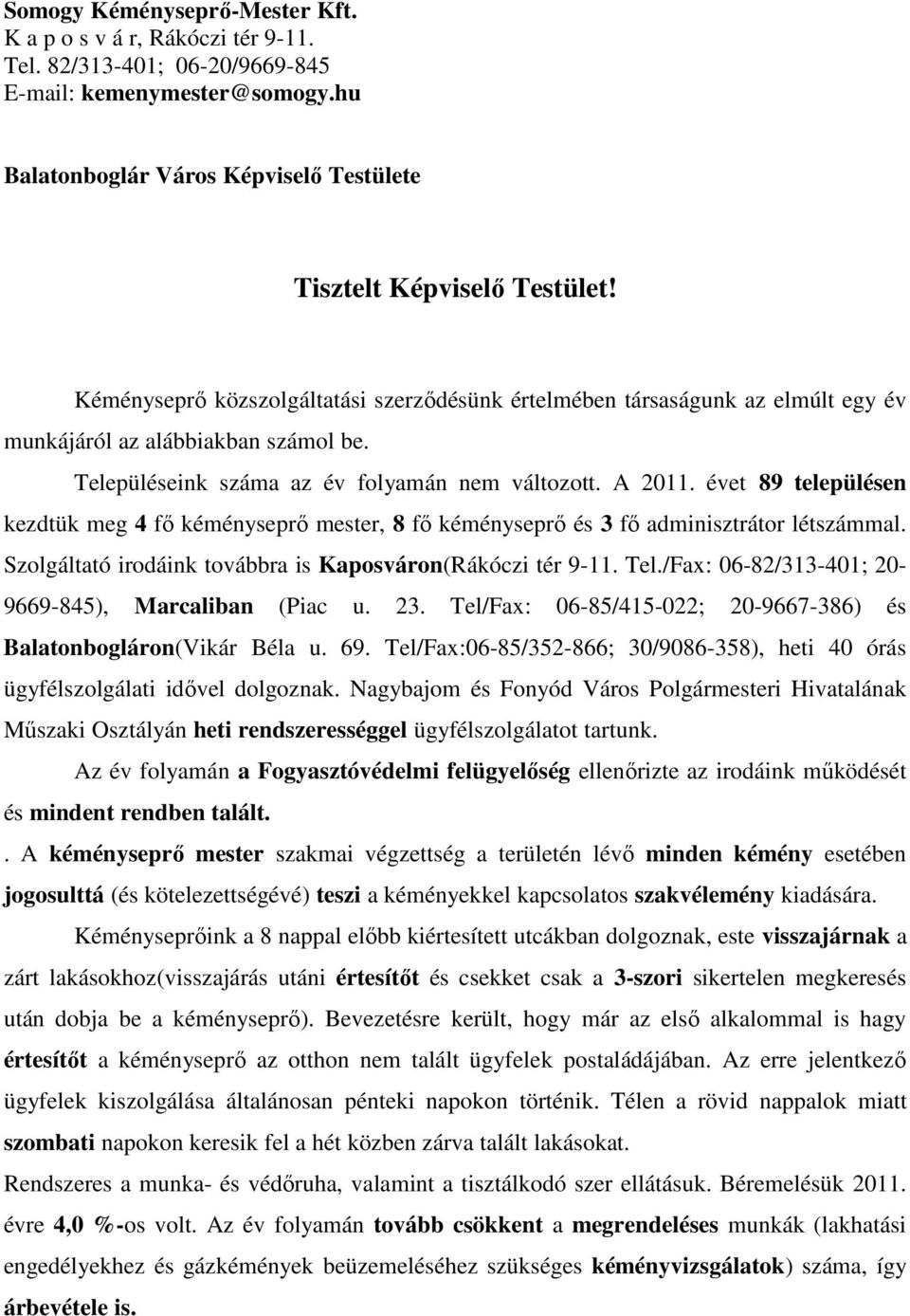 évet 89 településen kezdtük meg 4 fő kéményseprő mester, 8 fő kéményseprő és 3 fő adminisztrátor létszámmal. Szolgáltató irodáink továbbra is Kaposváron(Rákóczi tér 9-11. Tel.