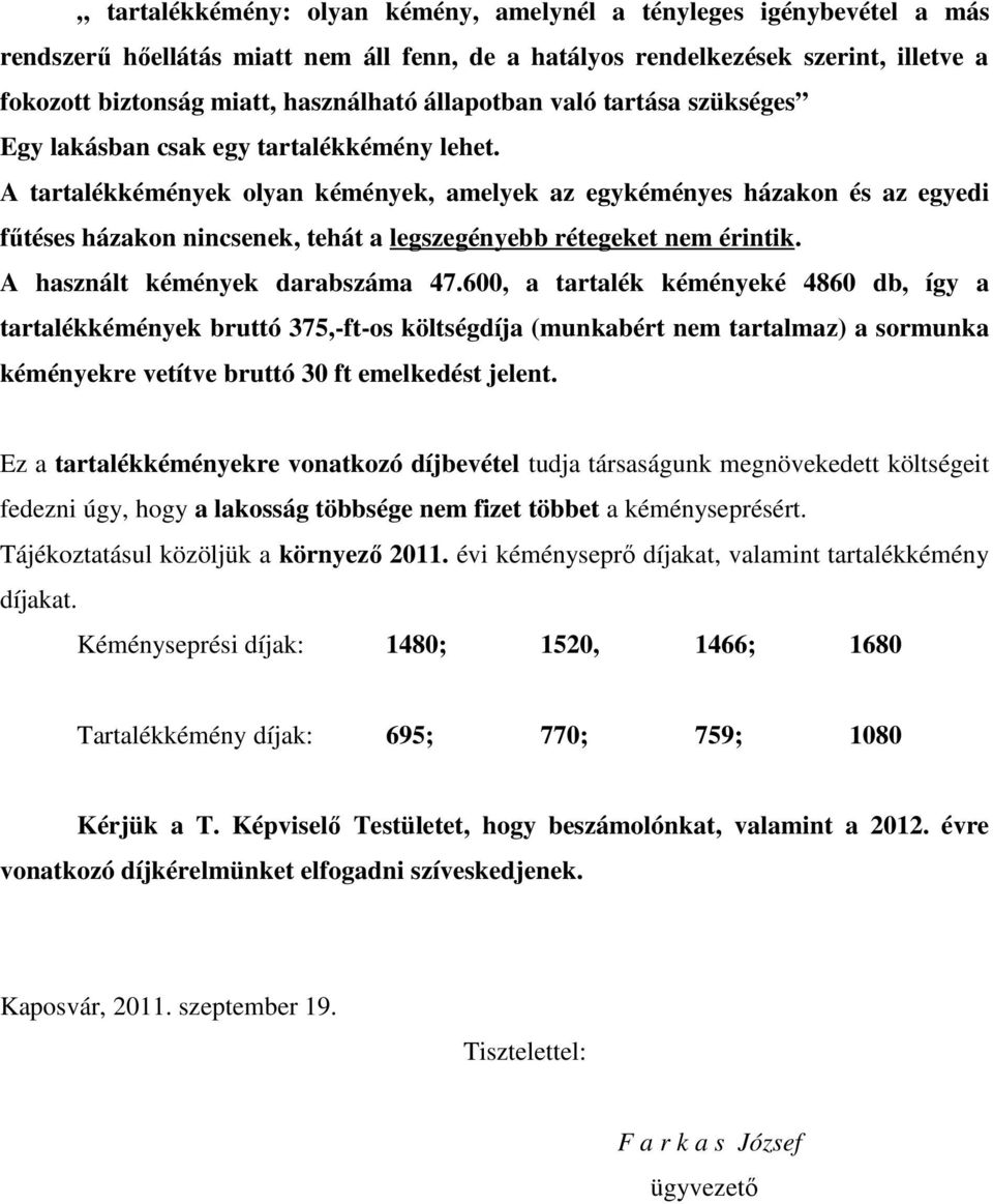 A tartalékkémények olyan kémények, amelyek az egykéményes házakon és az egyedi fűtéses házakon nincsenek, tehát a legszegényebb rétegeket nem érintik. A használt kémények darabszáma 47.