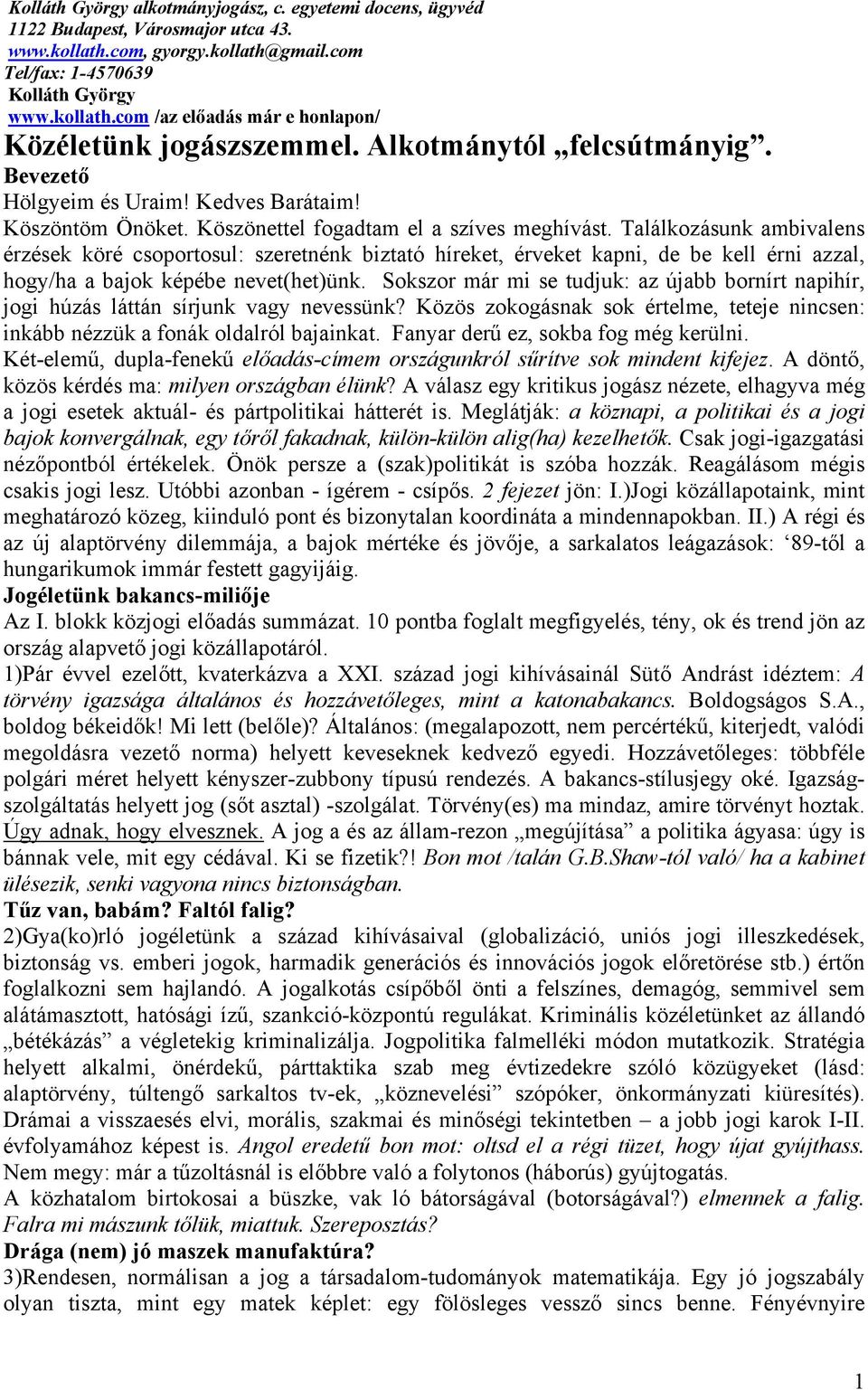 Találkozásunk ambivalens érzések köré csoportosul: szeretnénk biztató híreket, érveket kapni, de be kell érni azzal, hogy/ha a bajok képébe nevet(het)ünk.