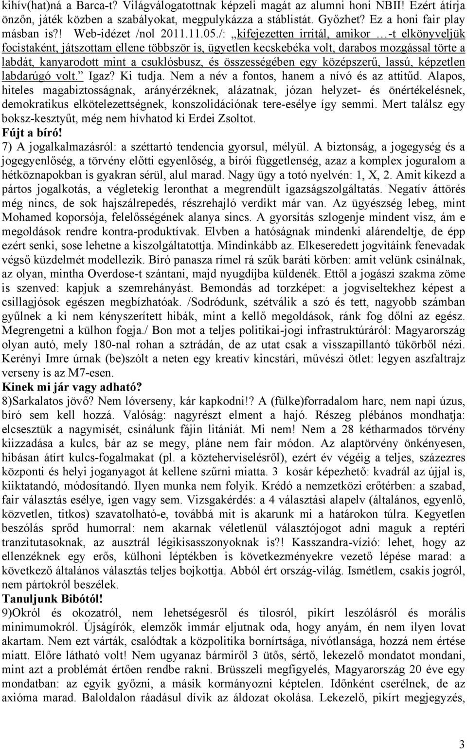 /: kifejezetten irritál, amikor -t elkönyveljük focistaként, játszottam ellene többször is, ügyetlen kecskebéka volt, darabos mozgással törte a labdát, kanyarodott mint a csuklósbusz, és