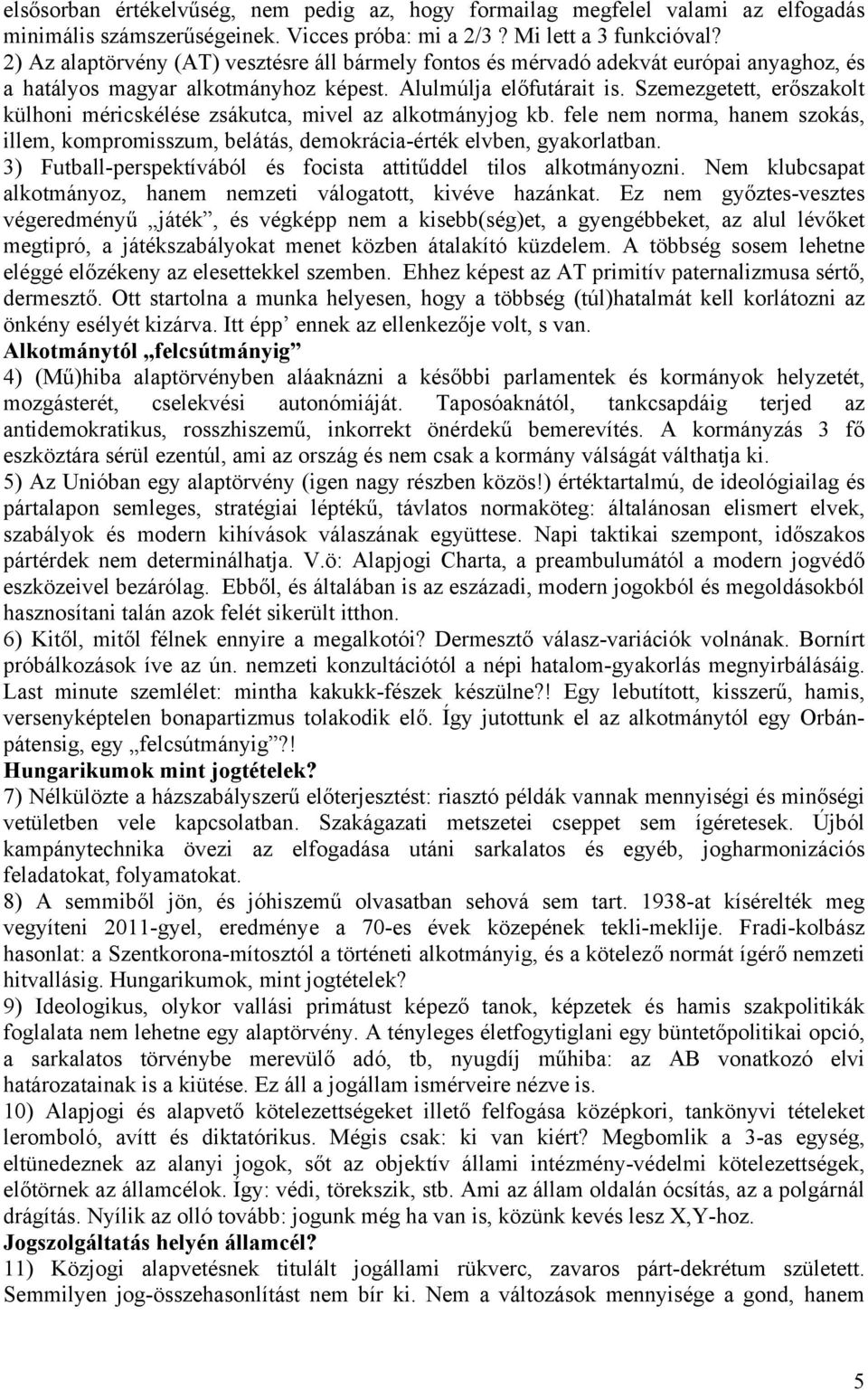 Szemezgetett, erőszakolt külhoni méricskélése zsákutca, mivel az alkotmányjog kb. fele nem norma, hanem szokás, illem, kompromisszum, belátás, demokrácia-érték elvben, gyakorlatban.