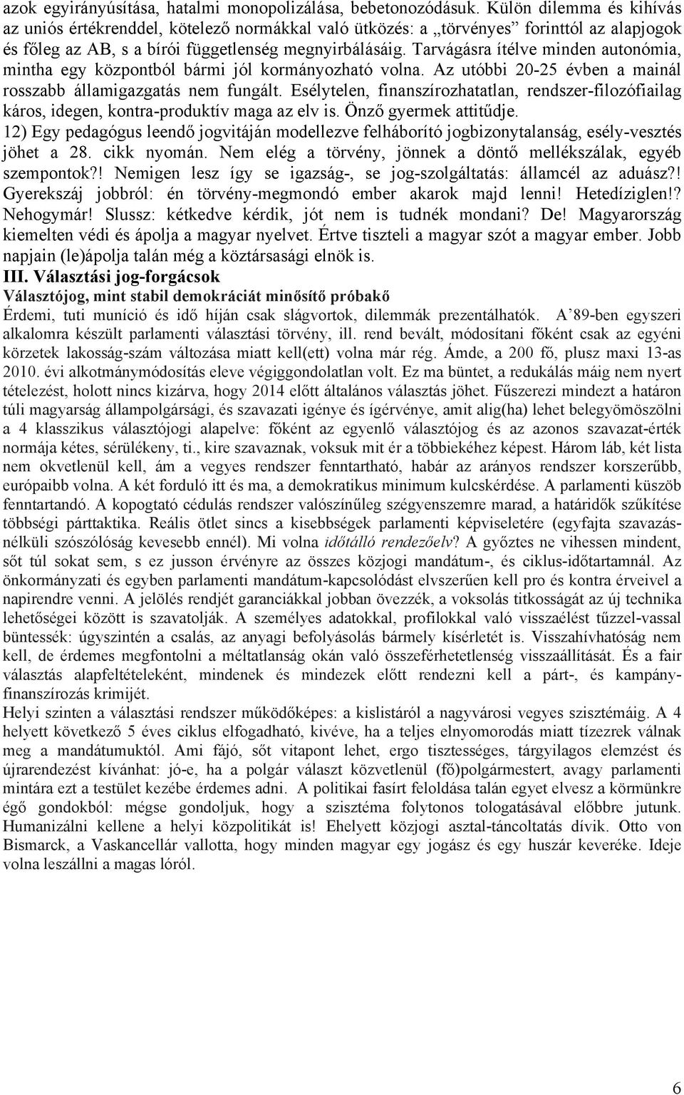 Tarvágásra ítélve minden autonómia, mintha egy központból bármi jól kormányozható volna. Az utóbbi 20-25 évben a mainál rosszabb államigazgatás nem fungált.