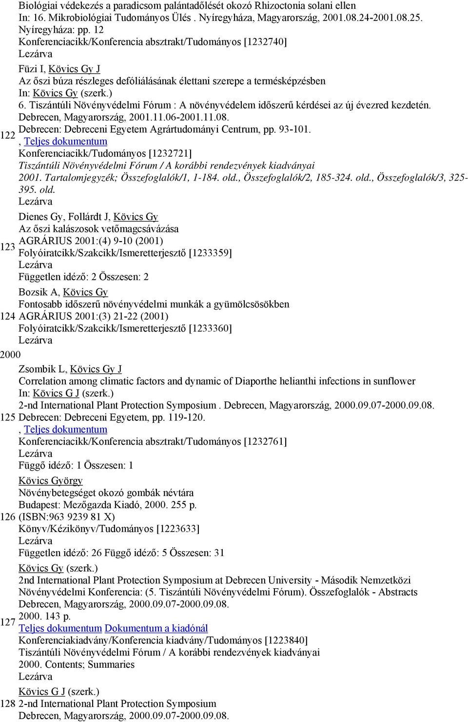 Tiszántúli Növényvédelmi Fórum : A növényvédelem időszerű kérdései az új évezred kezdetén. Debrecen, Magyarország, 2001.11.06-2001.11.08. Debrecen: Debreceni Egyetem Agrártudományi Centrum, pp.