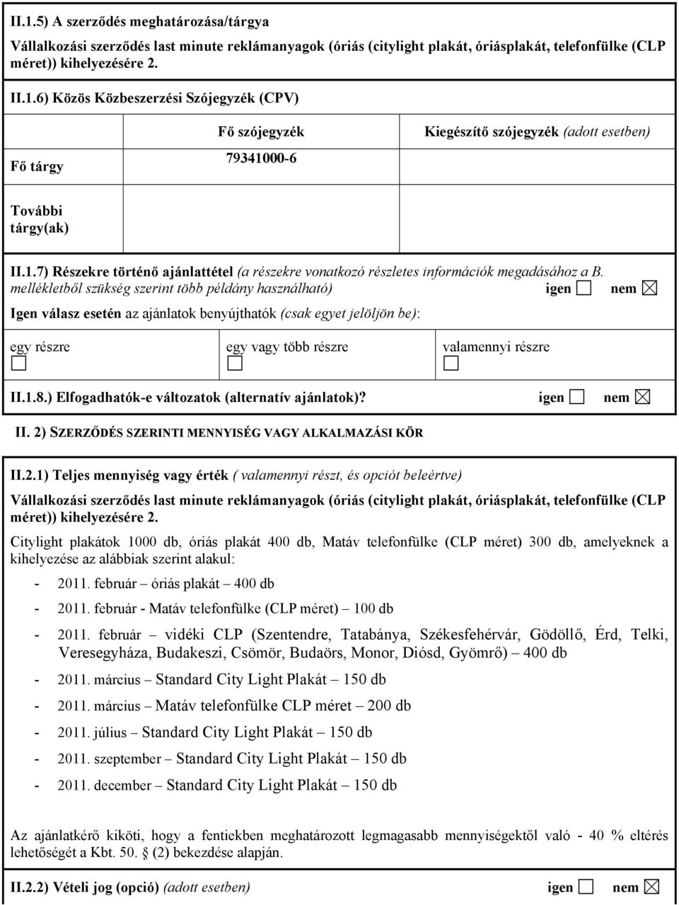 mellékletből szükség szerint több példány használható) igen nem Igen válasz esetén az ajánlatok benyújthatók (csak egyet jelöljön be): egy részre egy vagy több részre valamennyi részre II.1.8.