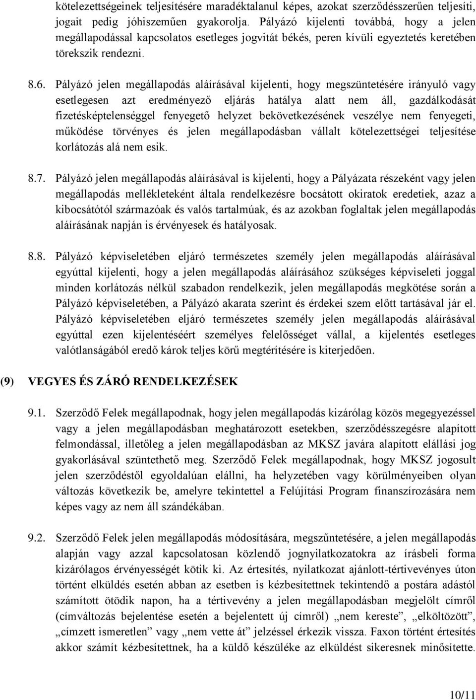 Pályázó jelen megállapodás aláírásával kijelenti, hogy megszüntetésére irányuló vagy esetlegesen azt eredményező eljárás hatálya alatt nem áll, gazdálkodását fizetésképtelenséggel fenyegető helyzet