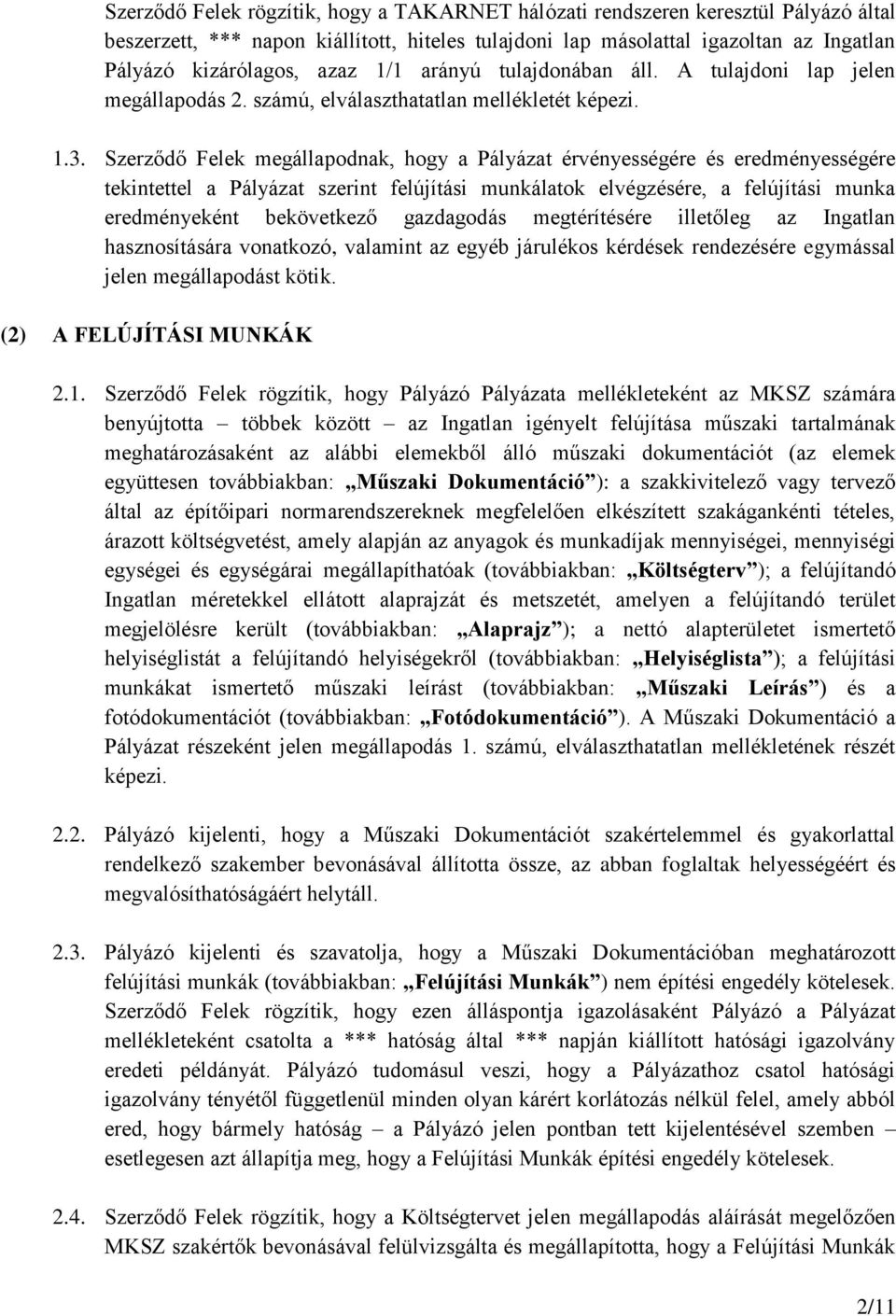 Szerződő Felek megállapodnak, hogy a Pályázat érvényességére és eredményességére tekintettel a Pályázat szerint felújítási munkálatok elvégzésére, a felújítási munka eredményeként bekövetkező