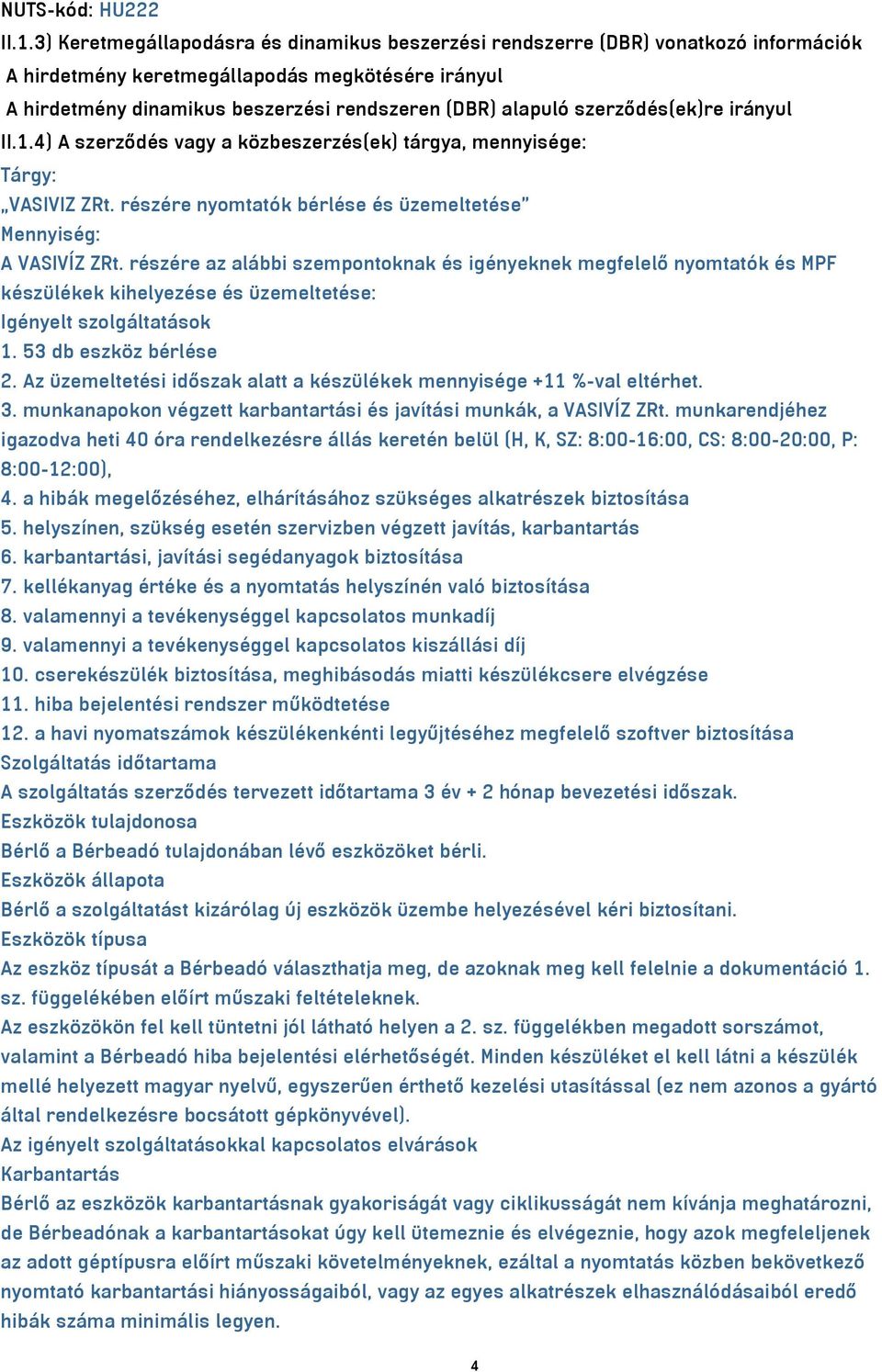 szerződés(ek)re irányul II.1.4) A szerződés vagy a közbeszerzés(ek) tárgya, mennyisége: Tárgy: VASIVIZ ZRt. részére nyomtatók bérlése és üzemeltetése Mennyiség: A VASIVÍZ ZRt.