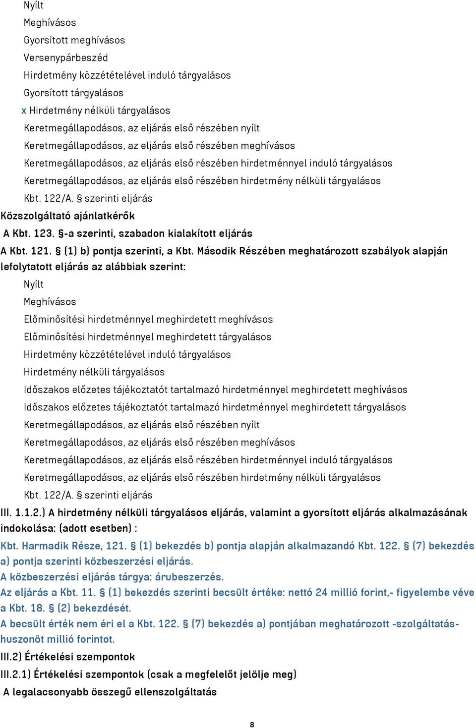 hirdetmény nélküli tárgyalásos Kbt. 122/A. szerinti eljárás Közszolgáltató ajánlatkérők A Kbt. 123. -a szerinti, szabadon kialakított eljárás A Kbt. 121. (1) b) pontja szerinti, a Kbt.