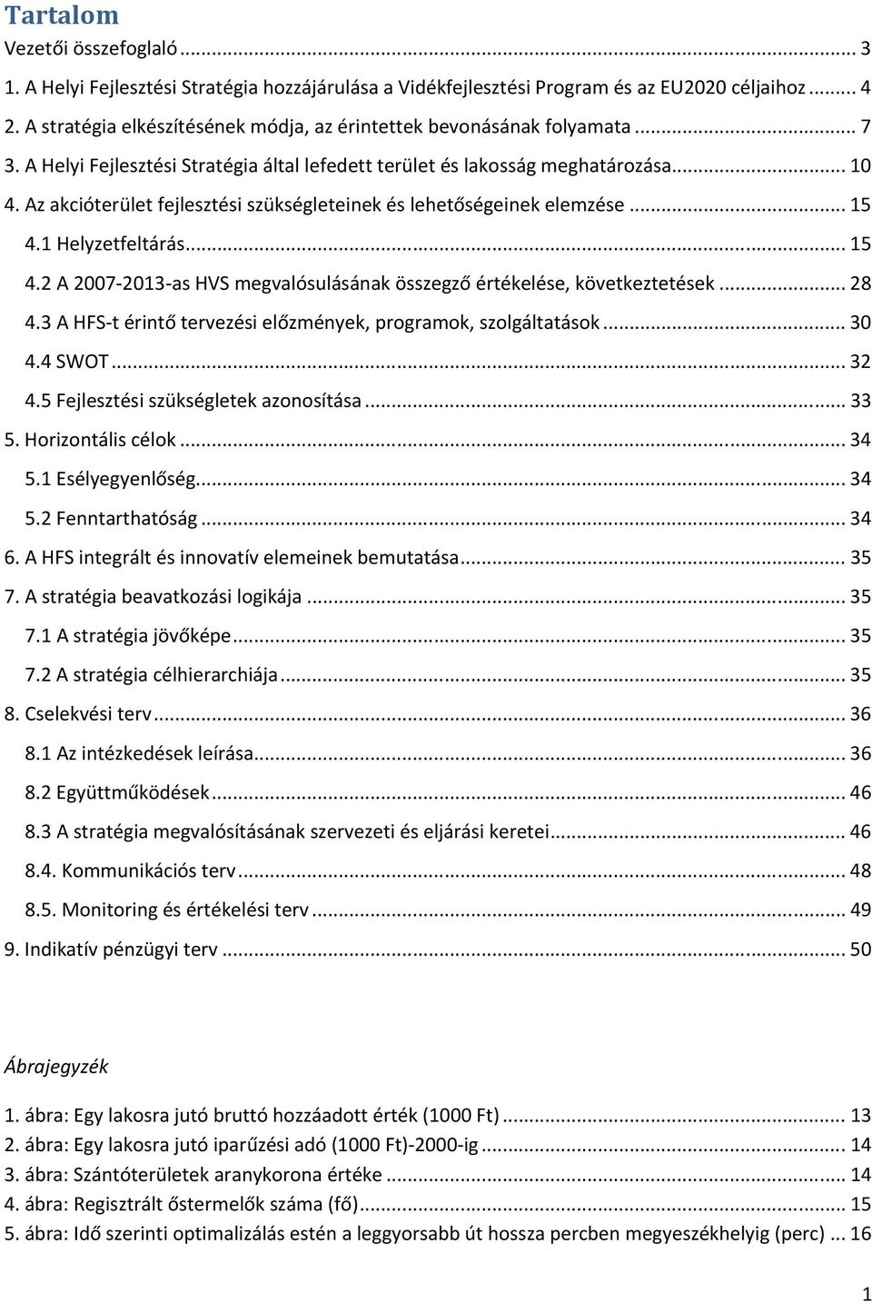 Az akcióterület fejlesztési szükségleteinek és lehetőségeinek elemzése... 15 4.1 Helyzetfeltárás... 15 4.2 A 2007 2013 as HVS megvalósulásának összegző értékelése, következtetések... 28 4.