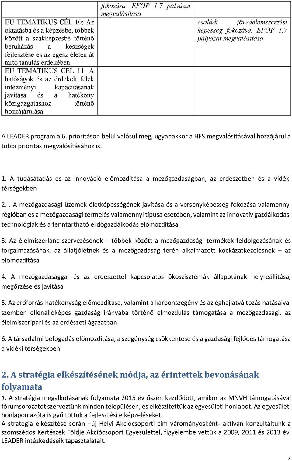 EFOP 1.7 pályázat megvalósítása A LEADER program a 6. prioritáson belül valósul meg, ugyanakkor a HFS megvalósításával hozzájárul a többi prioritás megvalósításához is. 1. A tudásátadás és az innováció előmozdítása a mezőgazdaságban, az erdészetben és a vidéki térségekben 2.