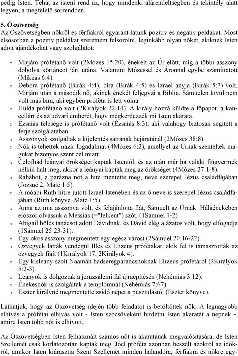 Mst elsősrban a pzitív példákat szeretném felsrlni, leginkább lyan nőket, akiknek Isten adtt ajándékkat vagy szlgálatt: Mirjám prófétanő vlt (2Mózes 15:20), énekelt az Úr előtt, míg a többi asszny