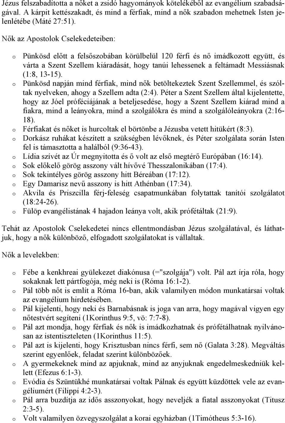 Pünkösd napján mind férfiak, mind nők betöltekeztek Szent Szellemmel, és szóltak nyelveken, ahgy a Szellem adta (2:4).