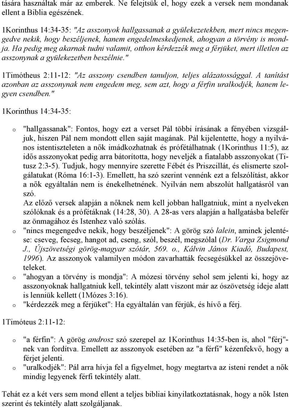 Ha pedig meg akarnak tudni valamit, tthn kérdezzék meg a férjüket, mert illetlen az assznynak a gyülekezetben beszélnie." 1Timótheus 2:11-12: "Az asszny csendben tanuljn, teljes alázatssággal.