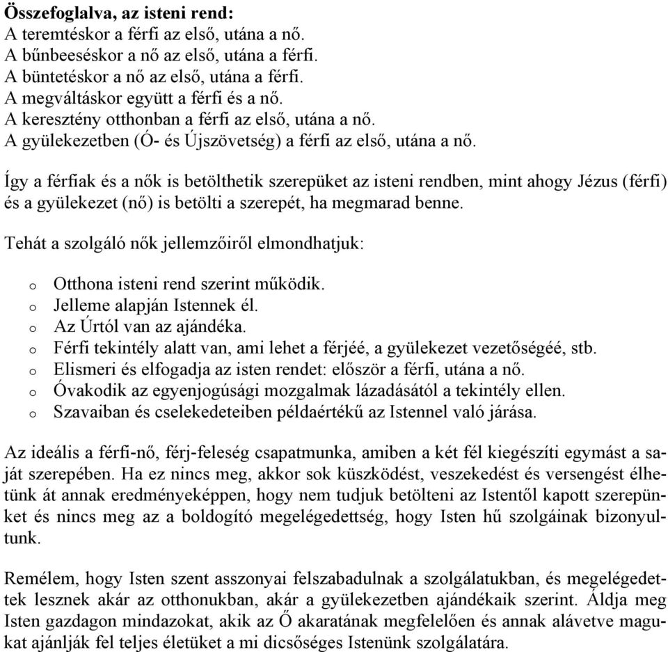 Így a férfiak és a nők is betölthetik szerepüket az isteni rendben, mint ahgy Jézus (férfi) és a gyülekezet (nő) is betölti a szerepét, ha megmarad benne.
